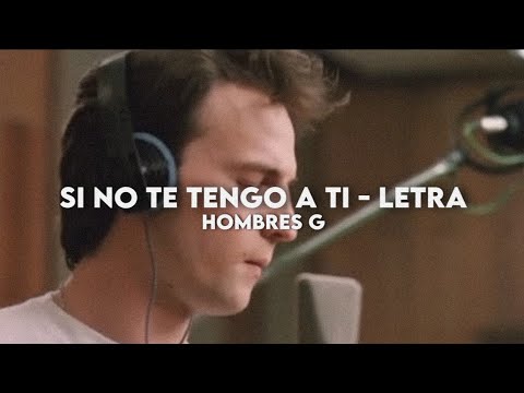 Si no te tengo a ti - Hombres G [Letra + Video]