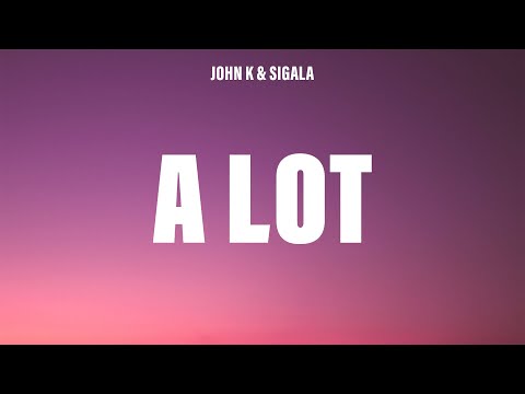 John K X Sigala - A LOT (REMIX) (Lyrics)