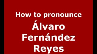 How to pronounce &aacute;lvaro Fern&aacute;ndez Reyes