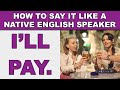 How to Say ”I’ll pay for your meal” Like a Native English Speak