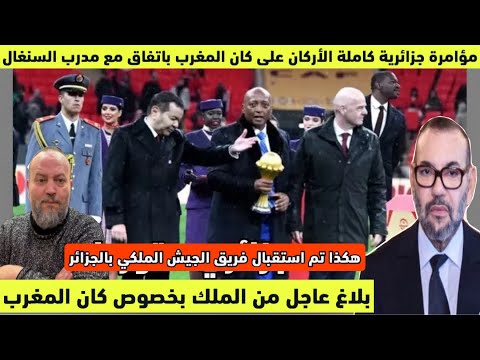 بلاغ عاجل من الملك عن كان المغرب وتورط نظام الجزائر فمؤامرة مع مدرب السنغال ومفاجأة الجزائري المتورط