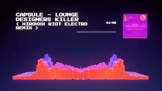 capsule - Lounge Designers Killer( hiroxxx Riot Electro Remix )