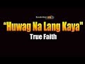True Faith – Huwag Na Lang Kaya (KARAOKE)