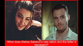 Hande Erçel EN SHOCK Es Kerem el significado oculto del nuevo tatuaje de Melisa Sabancı