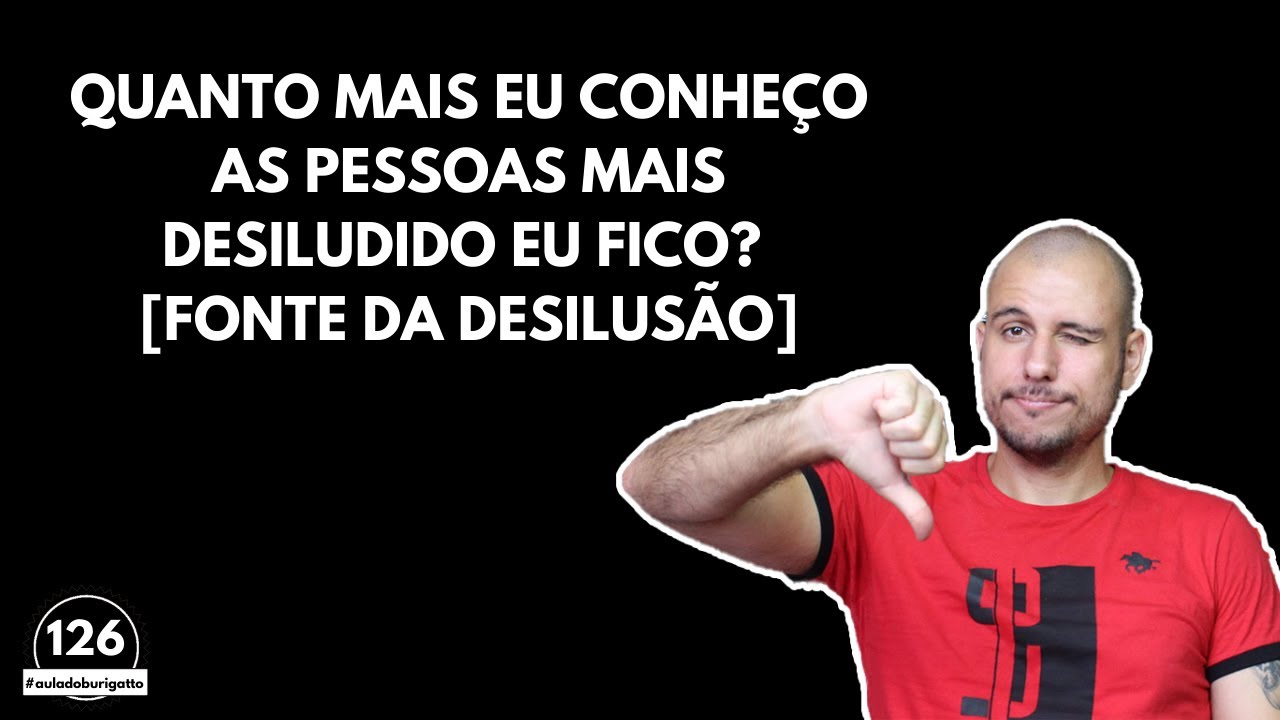 Quanto Mais Eu Conheço as Pessoas Mais Desiludido eu Fico | #auladoburigatto 126