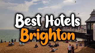 Best Hotels In Brighton, England - For Families, Couples, Work Trips, Luxury & B