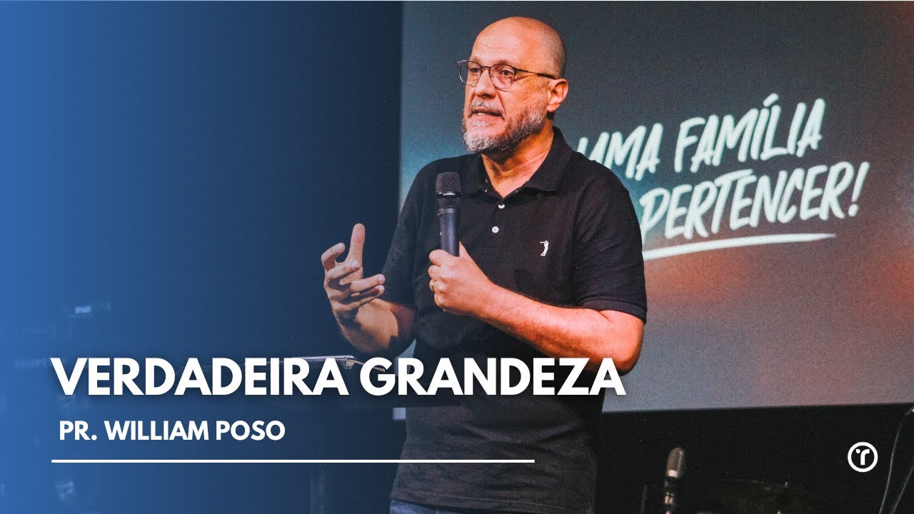 VERDADEIRA GRANDEZA - PR. WILLIAM POSO - MENSAGEM AVULSA