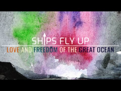 Ships Fly Up - Love and Freedom of the Great Ocean (Full Album, 2020)
