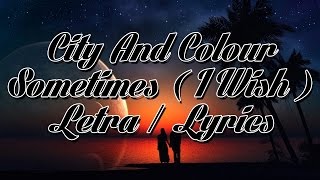 City And Colour - Sometimes [ I Wish ] Letra - Lyrics  - Español  English
