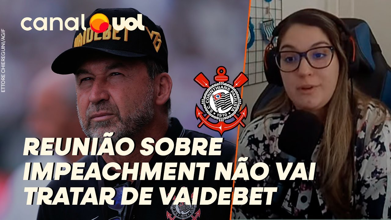 CORINTHIANS: REUNIÃO NO CONSELHO SOBRE IMPEACHMENT NÃO VAI TRATAR 'CASO VAI DE BET'; ENTENDA