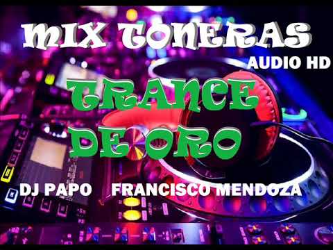 MIX TRANCE DE ORO VOL 2  FULL TONERAS!!! (AUDIO HD)  DJ PAPO FRANCISCO MENDOZA
