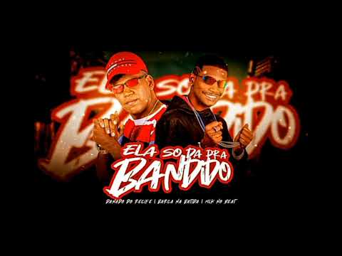 ELA SO DA PRA BANDIDO - DANADO DO RECIFE, BARCA NA BATIDA