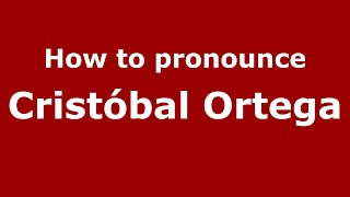 How to pronounce Cristóbal Ortega