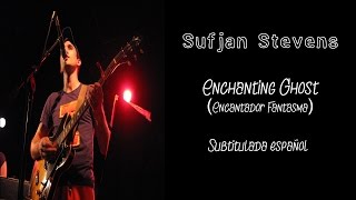 Sufjan Stevens - Enchanting Ghost - Sub Español