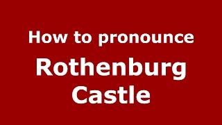 How to pronounce Rothenburg Castle