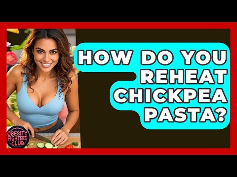 How Do You Reheat Chickpea Pasta? - Obesity Fighters Club