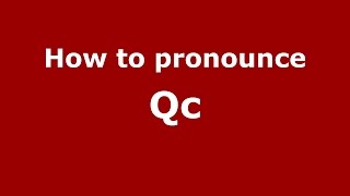 How to pronounce Qc