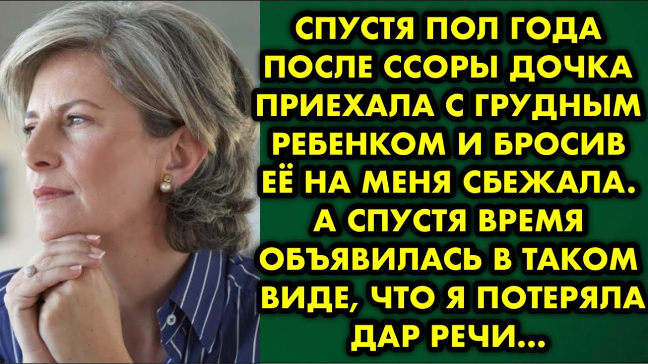 Спустя пол года после ссоры дочка приехала с грудным ребенком и бросив её на меня сбежала. А спустя