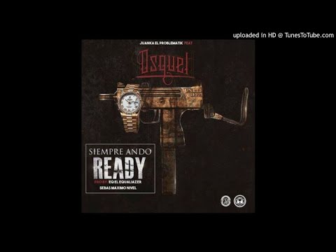 Juanka El Problematik Ft. Osquel - Siempre Ando Ready (Prod. Eq El Equalizer y Sebas Máximo Nivel)