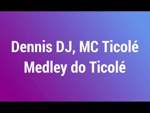 DENNIS DJ, MC TICOLÉ - MEDLEY DO TICOLÉ - VÍDEO LETRA