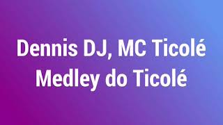 DENNIS DJ, MC TICOLÉ - MEDLEY DO TICOLÉ - VÍDEO LETRA