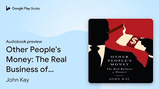 Other People&#39;s Money: The Real Business of… by John Kay · Audiobook preview