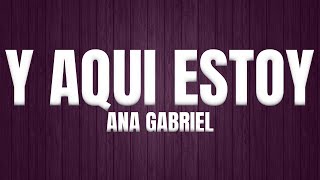 Ana Gabriel - Y Aquí Estoy (Letra/Lyrics)