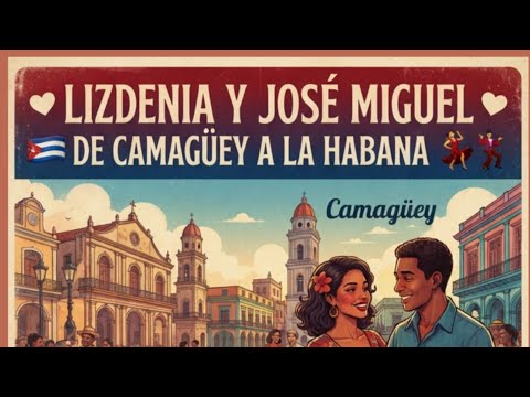 ❤️ LIZDENIA Y JOSÉ MIGUEL — DE CAMAGÜEY A LA HABANA 🇨🇺💃🕺By Jayden Michaels Shepherd 