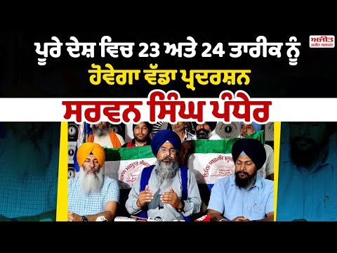 ਪੂਰੇ ਦੇਸ਼ ਵਿਚ 23 ਅਤੇ 24 ਤਾਰੀਕ ਨੂੰ ਹੋਵੇਗਾ ਵੱਡਾ ਪ੍ਰਦਰਸ਼ਨ - ਸਰਵਨ ਸਿੰਘ ਪੰਧੇਰ