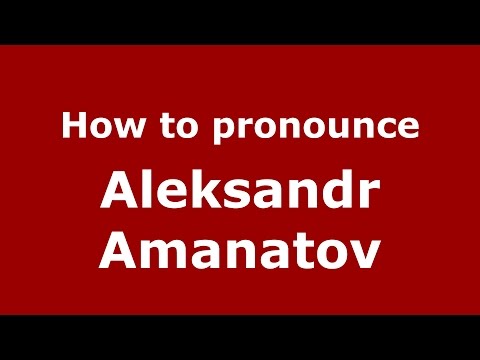 How to pronounce Aleksandr Amanatov (Russian/Russia)  - PronounceNames.com