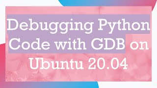 Download the video "Debugging Python Code with GDB on Ubuntu 20.04"