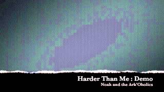 Noah and the Ark'Oholics - Harder Than Me : Demo