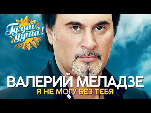 Валерий Меладзе - Я не могу без тебя - Душевные песни