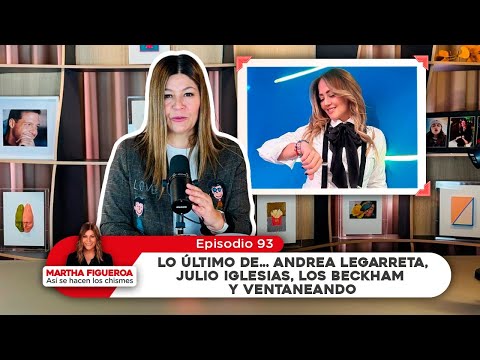 Episode 93 | Martha Figueroa: The latest from Andrea Legarreta, Julio Iglesias, Beckham and Venta...