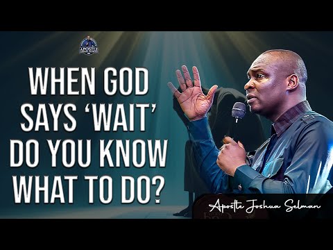 When God Says ‘Wait’ - Do You Know What to Do? - Apostle Joshua Selman