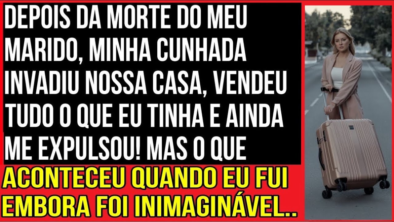 DEPOIS DA M0RTE DO MEU MARIDO, MINHA CUNHADA INVADIU NOSSA CASA, VENDEU TUDO O QUE EU TINHA...