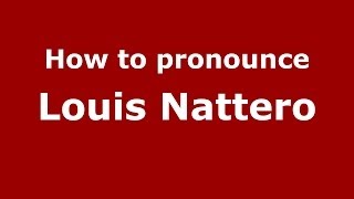 How to pronounce Louis Nattero