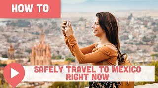 How to Safely Travel to Mexico Right Now