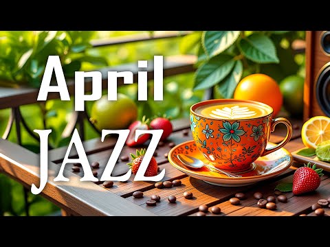 April Jazz ☕Positive Morning Coffee Music and Upbeat Bossa Nova Instrumental for Start the day
