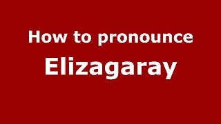 How to pronounce Elizagaray