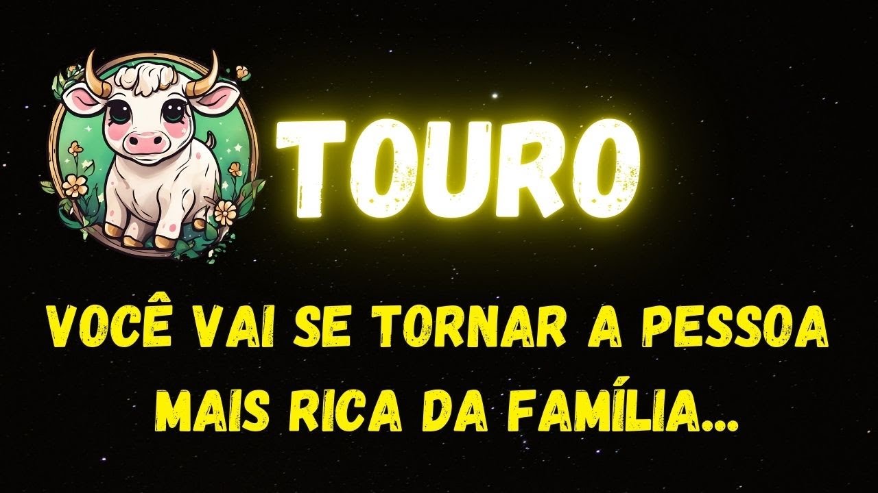 ♉️TOURO🤑VOCÊ VAI SE TORNAR A PESSOA MAIS RICA DA FAMÍLIA...