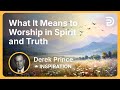 What It Means To Worship In Spirit And Truth Derek Prince