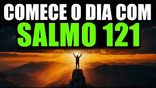 Oração da Manhã com Salmo 121 | Oração Poderosa para Um Dia Abençoado ao Lado de Deus