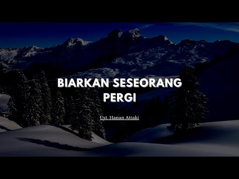 Biarkan Seseorang Pergi - ust. Hanan Attaki