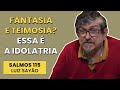 Fantasy And Stubbornness This Is Idolatry Psalm 115 Luiz Sayão IBNU
