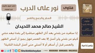 صورة إذا سافرت مسافة 200 كيلو بعد أذان الظهر مباشر فهل يجوز أن أصلي الظهر والعصر قبل أن أسافر؟ اللحيدان
