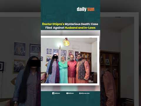 Doctor Dhipra’s Mysterious Death: Case Filed Against Husband and In-Laws | Daily Sun