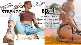 Ep. 11 | How social media affects our body image + how to love yourself as you are | Broken Strength