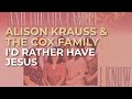 Alison Krauss & The Cox Family - I'd Rather Have Jesus (Official Audio)