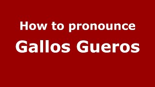 How to pronounce Gallos Gueros